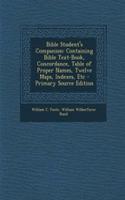 Bible Student's Companion: Containing Bible Text-Book, Concordance, Table of Proper Names, Twelve Maps, Indexes, Etc - Primary Source Edition