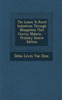 The Losses to Rural Industries Through Mosquitoes That Convey Malaria... - Primary Source Edition