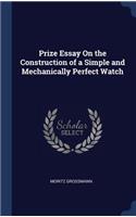 Prize Essay On the Construction of a Simple and Mechanically Perfect Watch
