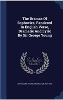 The Dramas Of Sophocles, Rendered In English Verse, Dramatic And Lyric By Sir George Young