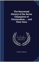 The Renowned History of the Seven Champions of Christendom, ... and Their Sons