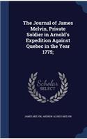 The Journal of James Melvin, Private Soldier in Arnold's Expedition Against Quebec in the Year 1775;
