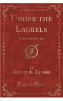 Under the Laurels: A Drama in Five Acts (Classic Reprint)