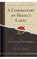 A Commentary on Hegel's Logic (Classic Reprint)