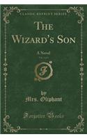 The Wizard's Son, Vol. 1 of 3: A Novel (Classic Reprint)