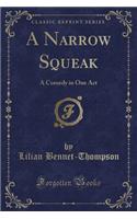 A Narrow Squeak: A Comedy in One Act (Classic Reprint): A Comedy in One Act (Classic Reprint)