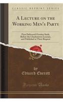 A Lecture on the Working Men's Party: First Delivered October Sixth, Before the Charlestown Lyceum, and Published at Their Request (Classic Reprint)