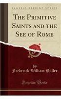 The Primitive Saints and the See of Rome (Classic Reprint): (English)