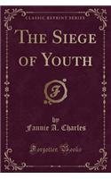 The Siege of Youth (Classic Reprint)