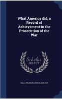 What America did; a Record of Achievement in the Prosecution of the War