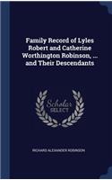 Family Record of Lyles Robert and Catherine Worthington Robinson, ... and Their Descendants