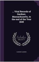 ... Vital Records of Gardner, Massachusetts, to the end of the Year 1849: (English)