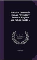 Practical Lessons in Human Physiology, Personal Hygiene and Public Health ...