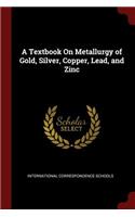 A Textbook on Metallurgy of Gold, Silver, Copper, Lead, and Zinc