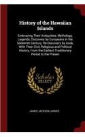 History of the Hawaiian Islands: Embracing Their Antiquities, Mythology, Legends, Discovery by Europeans in the Sixteenth Century, Re-Discovery by Cook, with Their Civil, Religious 