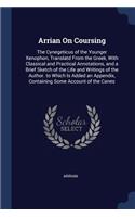 Arrian On Coursing: The Cynegeticus of the Younger Xenophon, Translatd From the Greek, With Classical and Practical Annotations, and a Brief Sketch of the Life and Writ