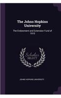 The Johns Hopkins University: The Endowment and Extension Fund of 1910