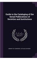 Guide to the Cataloging of the Serial Publications of Societies and Institutions