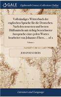 Vollständiges Wörterbuch Der Englischen Sprache Für Die Deutschen. Nach Den Neuesten Und Besten Hülfsmitteln Mit Richtig Bezeichneter Aussprache Eines Jeden Wortes Bearbeitet Von Johannes Ebers, ... of 2; Volume 1
