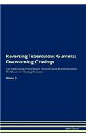 Reversing Tuberculous Gumma: Overcoming Cravings the Raw Vegan Plant-Based Detoxification & Regeneration Workbook for Healing Patients. Volume 3