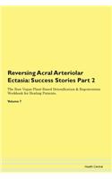 Reversing Acral Arteriolar Ectasia: Success Stories Part 2 The Raw Vegan Plant-Based Detoxification & Regeneration Workbook for Healing Patients. Volume 7