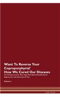 Want To Reverse Your Coproporphyria? How We Cured Our Diseases. The 30 Day Journal for Raw Vegan Plant-Based Detoxification & Regeneration with Information & Tips Volume 1