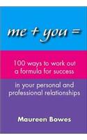 Me + You = 100 Ways to Work Out a Formula for Success in Your Personal and Professional Relationships