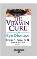 The Vitamin Cure for Eye Disease: How to Prevent and Treat Eye Disease Using Nutrition and Vitamin Supplementation (Large Print 16pt)