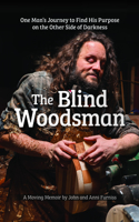 Blind Woodsman: One Man's Journey to Find His Purpose on the Other Side of Darkness