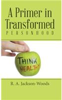 Primer in Transformed Personhood