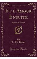 Et l'Amour Ensuite: Roman de Moeurs (Classic Reprint)