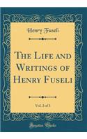 The Life and Writings of Henry Fuseli, Vol. 2 of 3 (Classic Reprint)