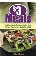 $3 Meals: Feed Your Family Delicious, Healthy Meals for Less Than the Cost of a Gallon of Milk