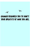 Change requires you to shift your identity of who you are. Journal