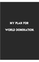 My Plan for World Domination.: Lined Notebook, Motivational Journal Planner. 120 Pages. 6 in x 9 in Cover, Gift for mens, womens, kids, girls, boys.