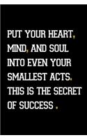 Put your heart, mind, and soul into even your smallest acts. This is the secret of suc