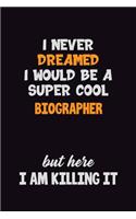 I Never Dreamed I would Be A Super Cool Biographer But Here I Am Killing It: 6x9 120 Pages Career Pride Motivational Quotes Blank Lined Job Notebook Journal