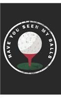 Have You Seen My Balls Notebook - Funny Golfing Journal Planner Golfer: Hobby Player Club Organizer For Men Women Kids Dot Grid