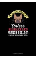 Always Be Yourself Unless You Can Be A French Bulldog Then Be A French Bulldog: Workout Log Book(97 Workout Log Book)