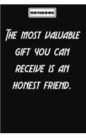 The most valuable gift you can receive is an honest friend.: Inspirational Saying Unique Special Birthday Gift Idea: Blank lined journal diary Size at 6 x 9 with 120 pages