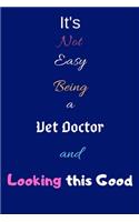 It's Not Easy Being a Vet Doctor and Looking This Good: Blank-Lined Journal/Notebook/Diary for Vet Doctors & STEM Students - Cool Birthday Present & Veterinary Doctor Gift