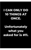 I Can Do 10 Things At Once. Unfortunately What You Asked For Is #11.
