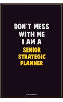 Don't Mess With Me, I Am A Senior Strategic Planner: Career Motivational Quotes 6x9 120 Pages Blank Lined Notebook Journal