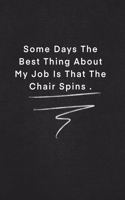 Some Days The Best Thing About My Job Is That The Chair Spins .: Quote on Blackboard Notebook / Journal Gift / Doted, numbred, 120 Pages, 6x9, Soft Cover, Matte Finish