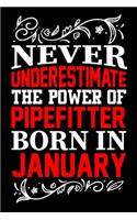 Never Underestimate The Power Of Pipefitter Born In January: Birthday Journal Gift For Pipefitter Girls, Man And Women Birthday Notebook Lined Journal (6X9) With 100 Pages