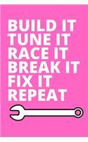 Build It Tune It Race It Break It Fix It Repeat