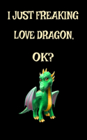 I Just Freaking Love Dragons OK?: Funny Dragon Legendary Mythical Animal Lover Journal 6" x 9", 120 Pages (Dragon Themed Book)