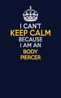 I Can't Keep Calm Because I Am An Body Piercer: Career journal, notebook and writing journal for encouraging men, women and kids. A framework for building your career.