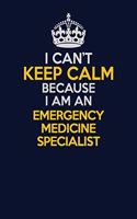 I Can't Keep Calm Because I Am An Emergency medicine specialist: Career journal, notebook and writing journal for encouraging men, women and kids. A framework for building your career.