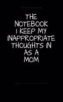 The Notebook I Keep My Inappropriate Thoughts In As A Mom: BLANK - JOURNAL - NOTEBOOK - COLLEGE RULE LINED - 7.5" X 9.25" -150 pages: Funny novelty gag gift diary, scrapbook for note taking or doodling in fo